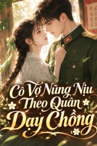 Thập Niên 70: Cô Vợ Nũng Nịu Theo Quân Dạy Chồng