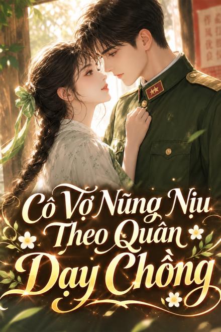 Thập Niên 70: Cô Vợ Nũng Nịu Theo Quân Dạy Chồng