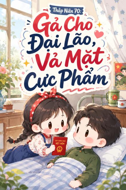Thập Niên 70: Gả Cho Đại Lão, Vả Mặt Cực Phẩm