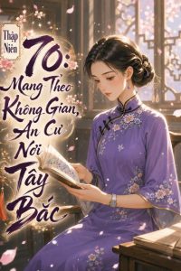 Thập Niên 70: Mang Theo Không Gian, An Cư Nơi Tây Bắc