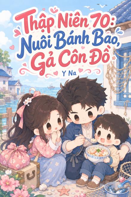 Thập Niên 70: Nuôi Bánh Bao, Gả Côn Đồ