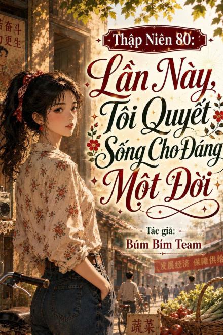 Thập Niên 80: Lần Này, Tôi Quyết Sống Cho Đáng Một Đời