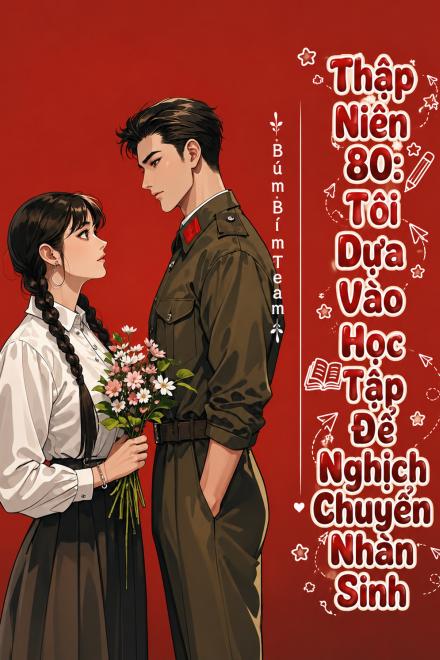 Thập Niên 80: Tôi Dựa Vào Học Tập Để Nghịch Chuyển Nhân Sinh