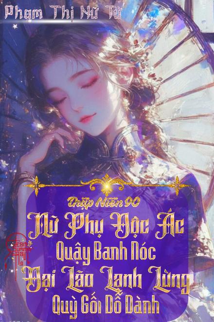 Thập Niên 90: Nữ Phụ Độc Ác Quậy Banh Nóc, Đại Lão Lạnh Lùng Quỳ Gối Dỗ Dành