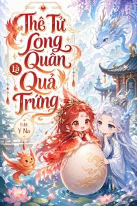 Thê Tử Long Quân Là Quả Trứng
