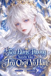 Tiểu Đáng Thương Xuyên Vào Trò Chơi Vô Hạn