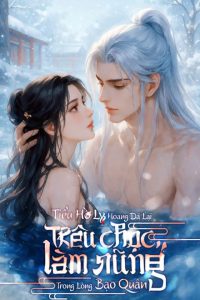 Tiểu Hồ Ly Hoang Dã Lại Trêu Chọc, Làm Nũng Trong Lòng Bạo Quân
