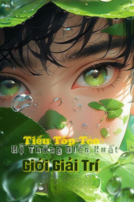 Tiểu Tóp Teo Cùng Hệ Thống Diễn Xuất Bùng Nổ Giới Giải Trí