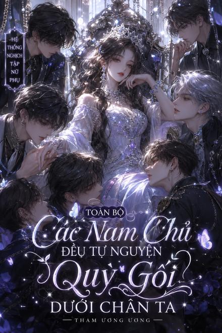 Toàn Bộ Các Nam Chủ Đều Tự Nguyện Quỳ Gối Dưới Chân Ta