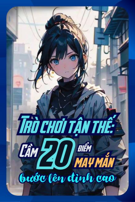 Trò Chơi Tận Thế: Cầm 20 Điểm May Mắn Bước Lên Đỉnh Cao – Quyển 1