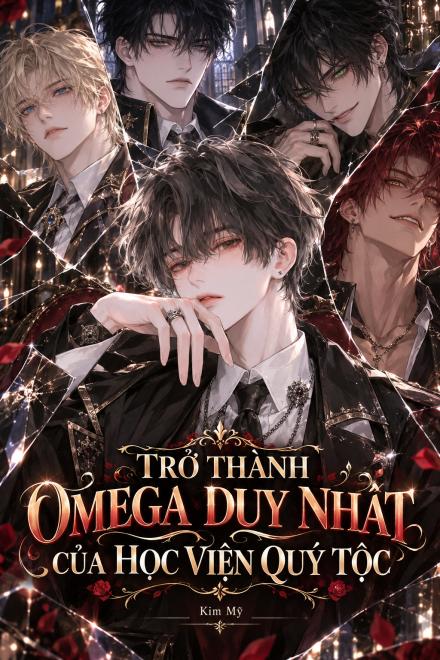 Trở Thành Omega Duy Nhất Của Học Viện Quý Tộc