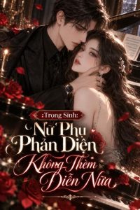 Trọng Sinh: Nữ Phụ Phản Diện Không Thèm Diễn Nữa