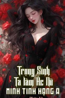 Trọng Sinh Ta Làm Ác Nữ Minh Tinh Hạng A