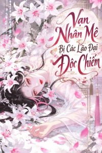 Vạn Nhân Mê Bị Các Lão Đại Độc Chiếm