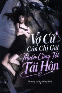Vợ Cũ Của Chị Gái Muốn Cùng Tôi Tái Hôn