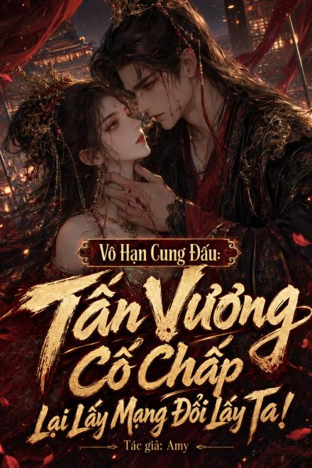 Vô Hạn Cung Đấu: Tấn Vương Cố Chấp Lại Lấy Mạng Đổi Lấy Ta!