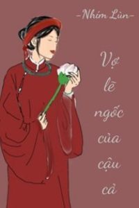 Vợ Lẽ Ngốc Của Cậu Cả