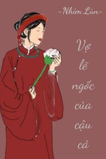 Vợ Lẽ Ngốc Của Cậu Cả