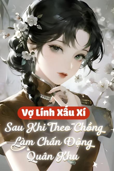 Vợ Lính Xấu Xí, Sau Khi Theo Chồng Làm Chấn Động Quân Khu