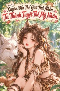 Xuyên Đến Thế Giới Thú Nhân, Ta Thành Tuyệt Thế Mỹ Nhân