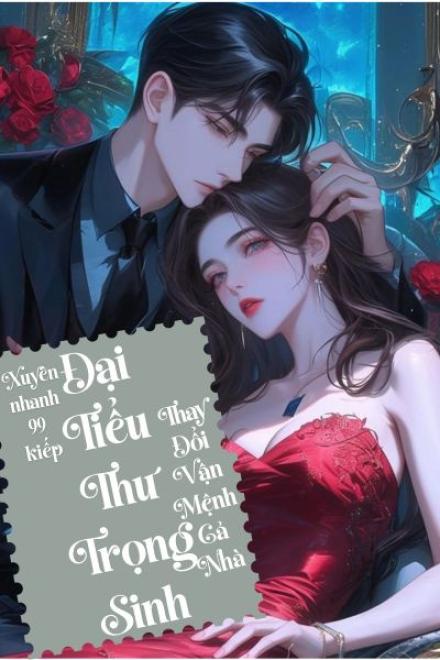 Xuyên Nhanh 99 Kiếp, Đại Tiểu Thư Trọng Sinh Thay Đổi Vận Mệnh Cả Nhà