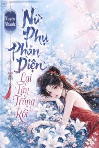 Xuyên Nhanh: Nữ Phụ Phản Diện Lại Tẩy Trắng Rồi