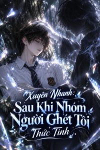 Xuyên Nhanh: Sau Khi Nhóm Người Ghét Tôi Thức Tỉnh