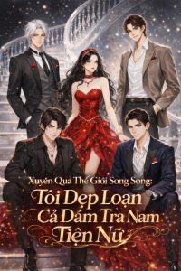 Xuyên Qua Thế Giới Song Song: Tôi Dẹp Loạn Cả Đám Tra Nam Tiện Nữ