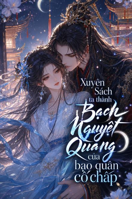 Xuyên Sách, Ta Thành Bạch Nguyệt Quang Của Bạo Quân Cố Chấp