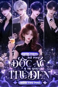 Xuyên Thành Nữ Phụ Độc Ác, Ta Quẹt Thẻ Đen Nuôi Thú Phu
