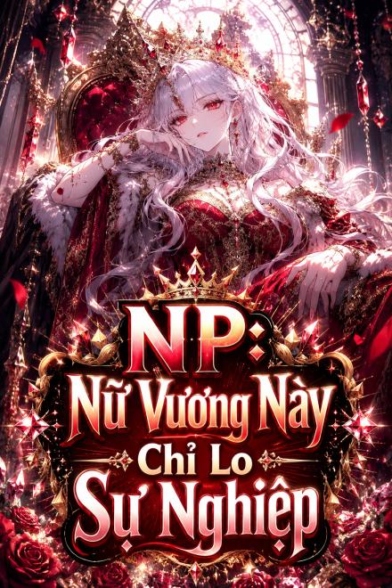 NP: Nữ Vương Này Chỉ Lo Sự Nghiệp