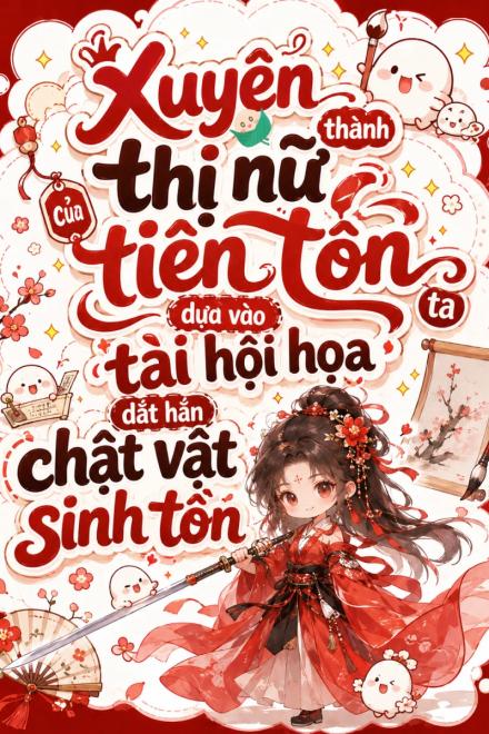 Xuyên Thành Thị Nữ Của Tiên Tôn, Ta Dựa Vào Tài Hội Họa Dắt Hắn Chật Vật Sinh Tồn