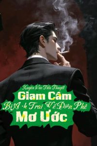Xuyên Vào Tiểu Thuyết Giam Cầm Bị Anh Trai Kế Điên Phê Mơ Ước