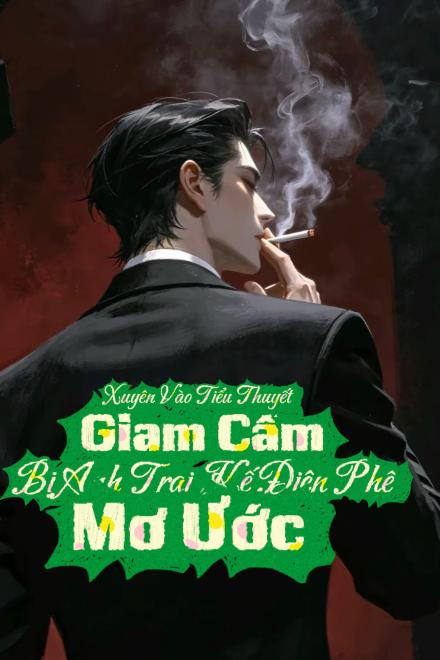 Xuyên Vào Tiểu Thuyết Giam Cầm Bị Anh Trai Kế Điên Phê Mơ Ước